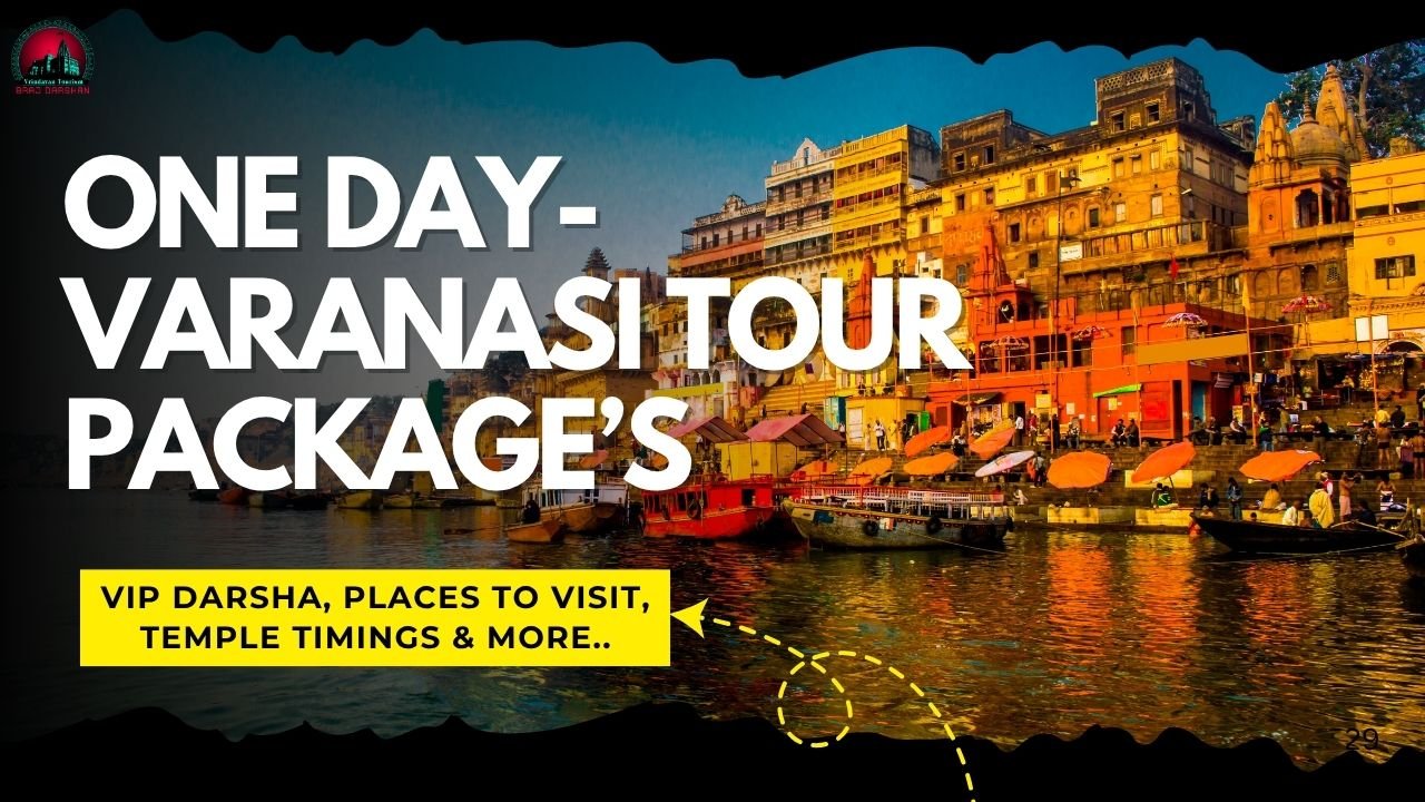 One Day Varanasi Tour Packages: Vip Darsha, Places To Visit, Temple Timings & More