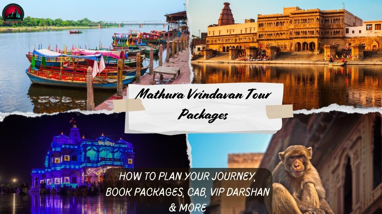 Mathura Vrindavan Tour Packages: How To Plan Your Journey, Book Packages, Cab, VIP Darshan & More.